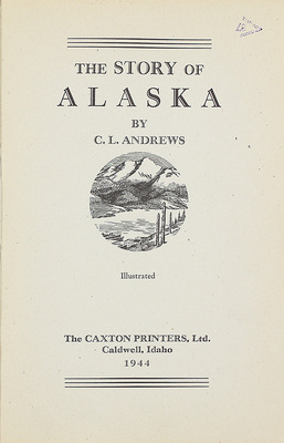 [Эндрюс К.Л. История Аляски]. Andrews C.L. The story of Alaska. Caldwell: The Caxton printers, Ltd., 1944.